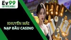 Khuyến Mãi Nạp Đầu Casino Tại EV99